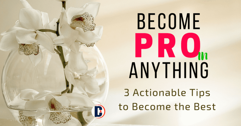 3 Actionable Tips to Become A PRO in Anything