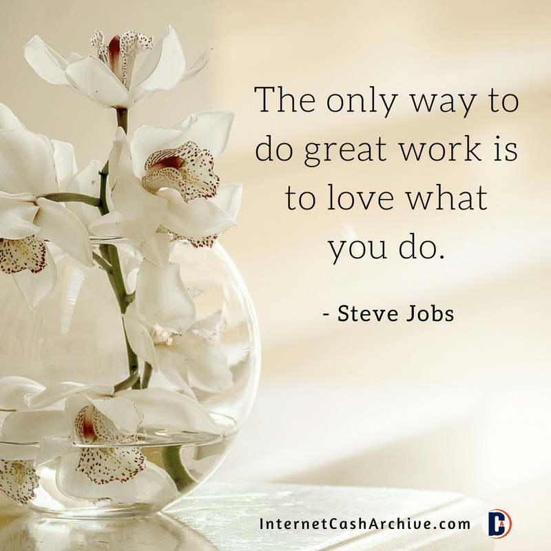 The only way to do great work is to love what you do quote - Steve Jobs