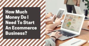 How Much Money Do I Need To Start An Ecommerce Business?